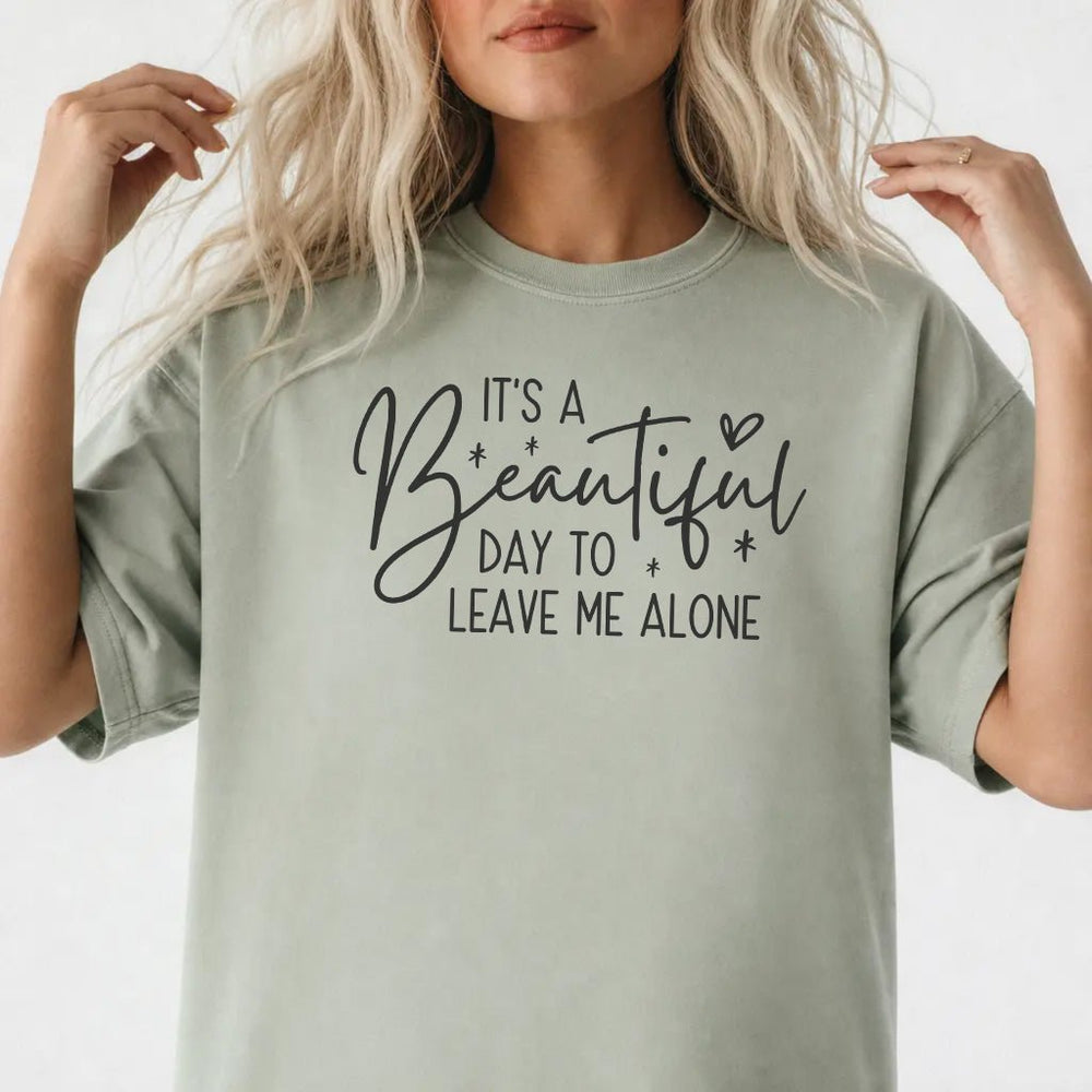 It's a Beautiful Day to Leave Me Alone - Okum Tees