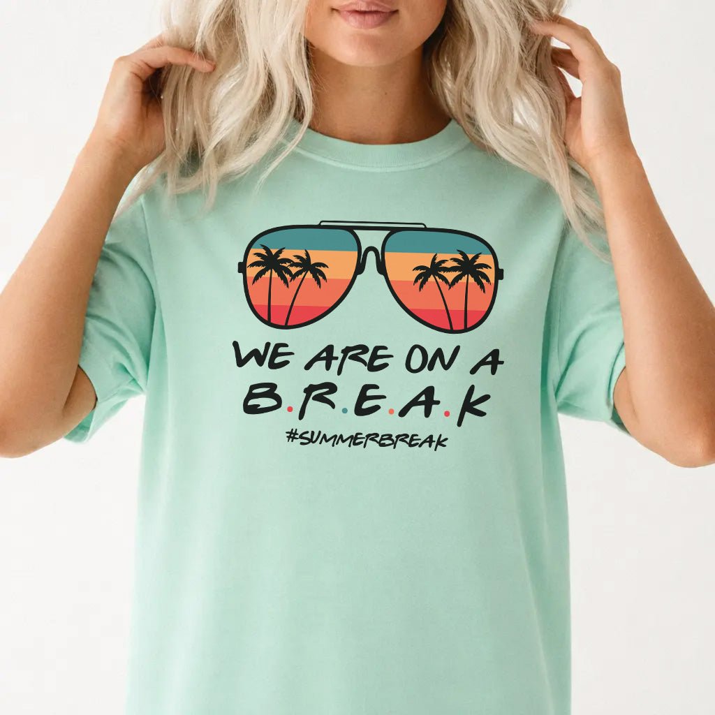 We Are On a Break Summer Shirt - Okum Tees