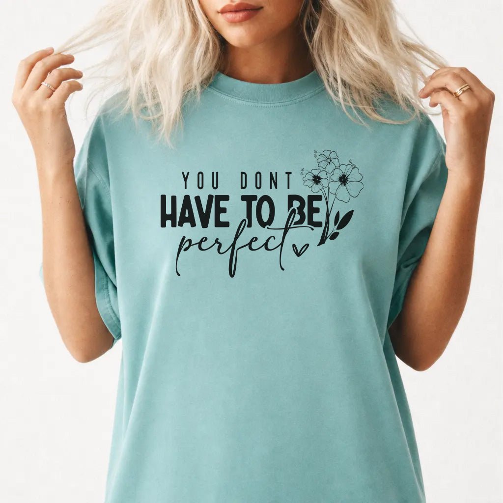 You Don't Have to Be Perfect Shirt - Okum Tees